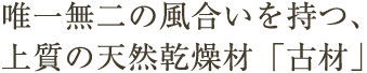 唯一無二の風合いを持つ上質の天然乾燥材「古材」
